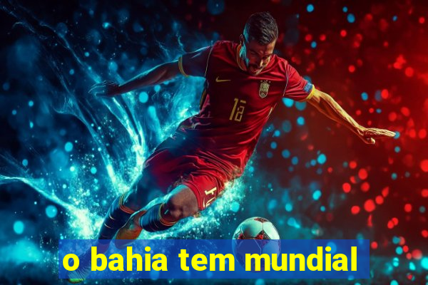 o bahia tem mundial